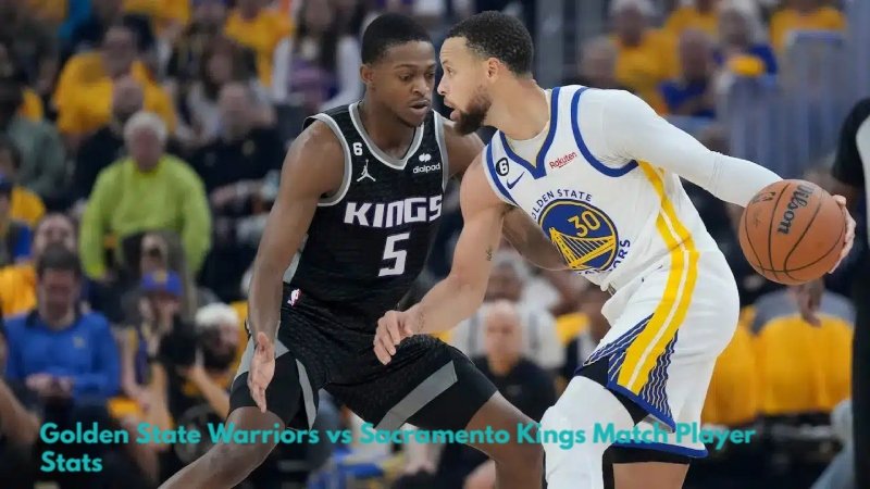 Golden State Warriors vs Sacramento Kings Match Player Stats